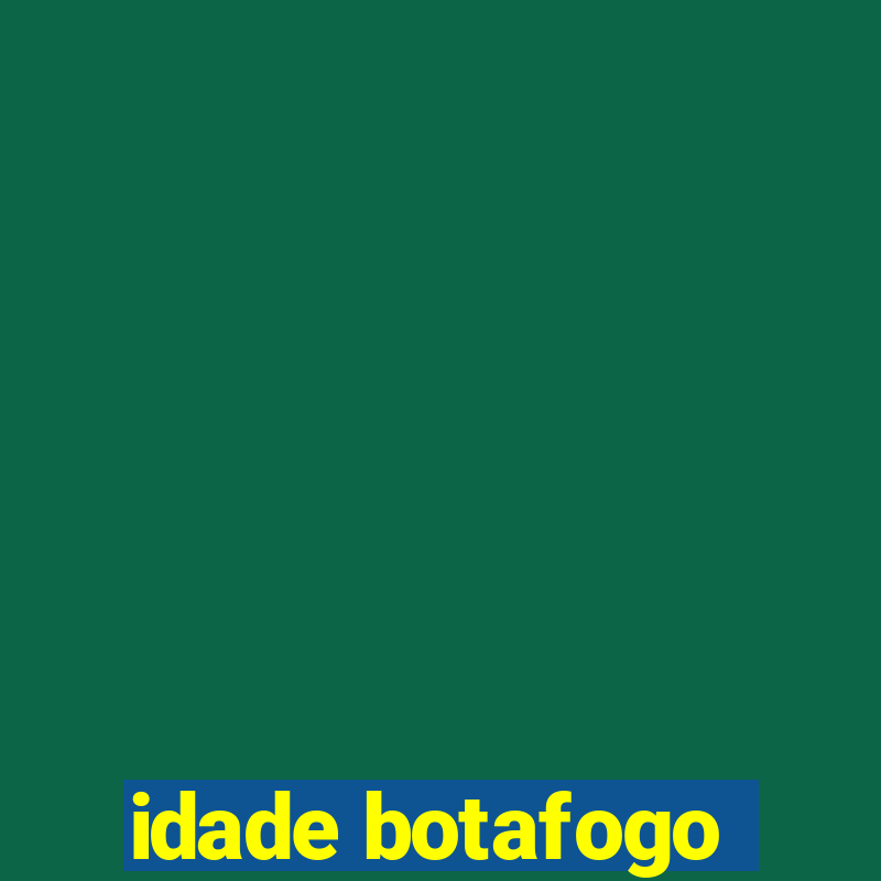 idade botafogo